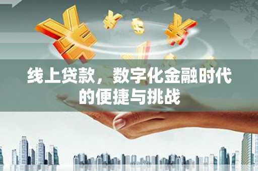 阜平线上贷款，数字化金融时代的便捷与挑战