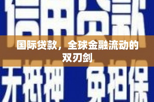 阜平国际贷款，全球金融流动的双刃剑