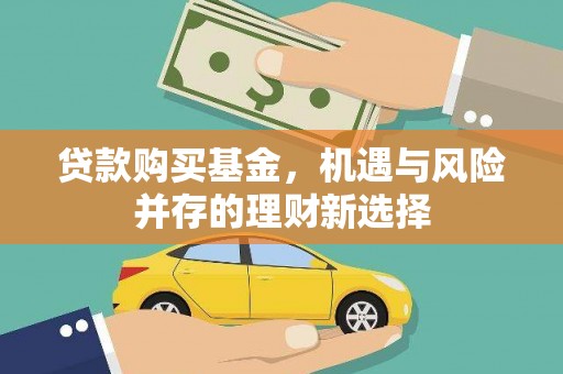 阜平贷款购买基金，机遇与风险并存的理财新选择