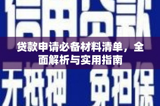 阜平贷款申请必备材料清单，全面解析与实用指南