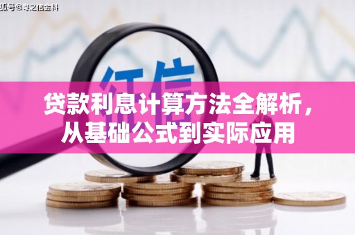阜平贷款利息计算方法全解析，从基础公式到实际应用
