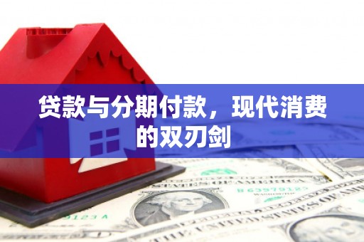 阜平贷款与分期付款，现代消费的双刃剑