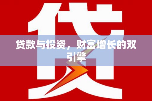 阜平贷款与投资，财富增长的双引擎