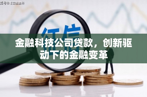 阜平金融科技公司贷款，创新驱动下的金融变革