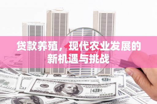 阜平贷款养殖，现代农业发展的新机遇与挑战