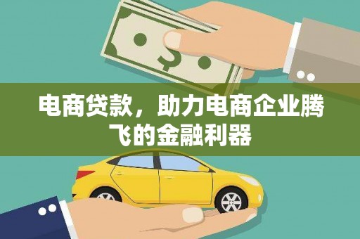 阜平电商贷款，助力电商企业腾飞的金融利器