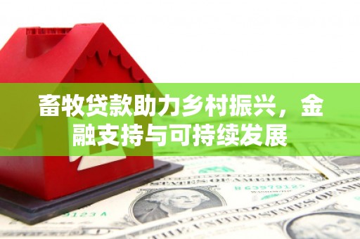 阜平畜牧贷款助力乡村振兴，金融支持与可持续发展