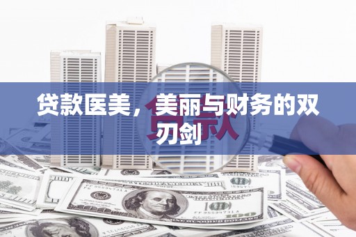 阜平贷款医美，美丽与财务的双刃剑
