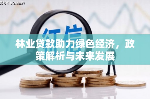 阜平林业贷款助力绿色经济，政策解析与未来发展