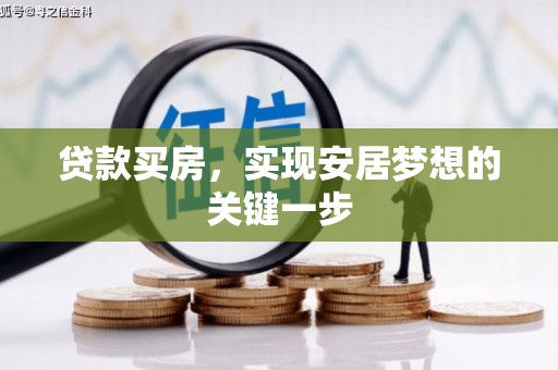 阜平贷款买房，实现安居梦想的关键一步