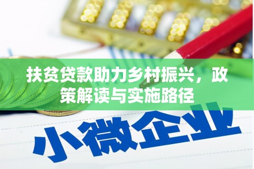 阜平扶贫贷款助力乡村振兴，政策解读与实施路径