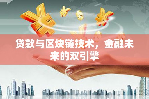 阜平贷款与区块链技术，金融未来的双引擎