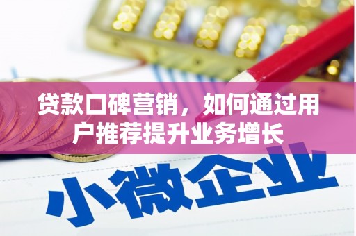 阜平贷款口碑营销，如何通过用户推荐提升业务增长
