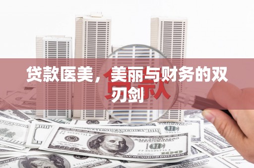 阜平贷款医美，美丽与财务的双刃剑