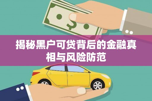 阜平揭秘黑户可贷背后的金融真相与风险防范