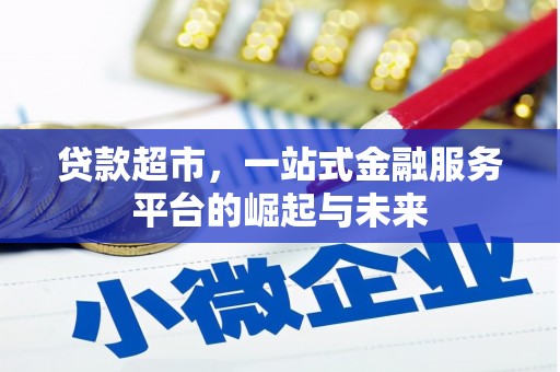阜平贷款超市，一站式金融服务平台的崛起与未来