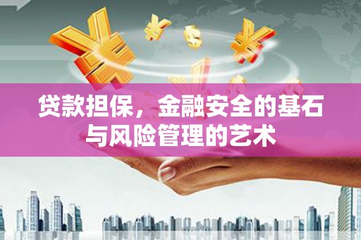 阜平贷款担保，金融安全的基石与风险管理的艺术