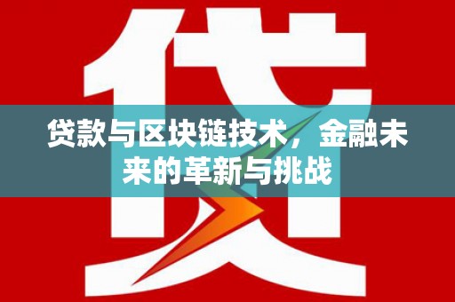 阜平贷款与区块链技术，金融未来的革新与挑战
