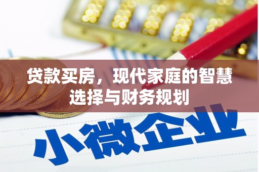 阜平贷款买房，现代家庭的智慧选择与财务规划