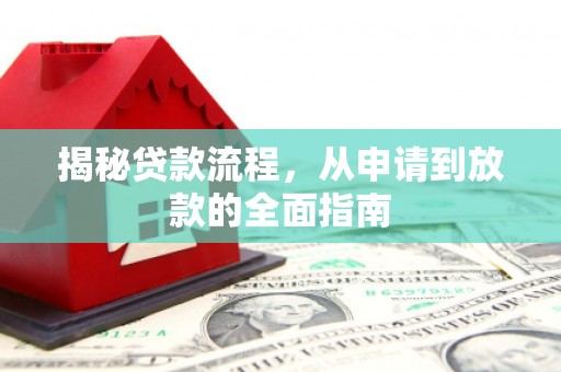 阜平揭秘贷款流程，从申请到放款的全面指南