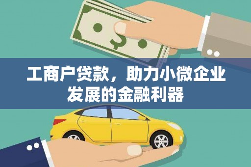阜平工商户贷款，助力小微企业发展的金融利器