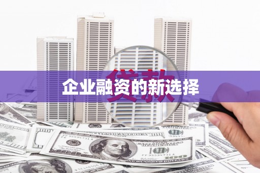 阜平企业融资的新选择
