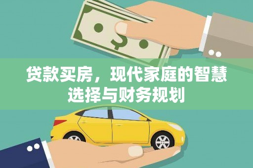 阜平贷款买房，现代家庭的智慧选择与财务规划