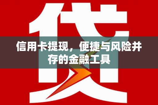阜平信用卡提现，便捷与风险并存的金融工具
