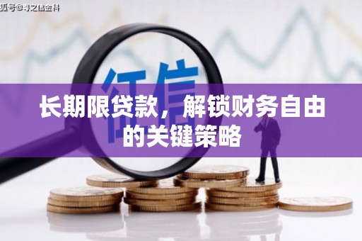 阜平长期限贷款，解锁财务自由的关键策略