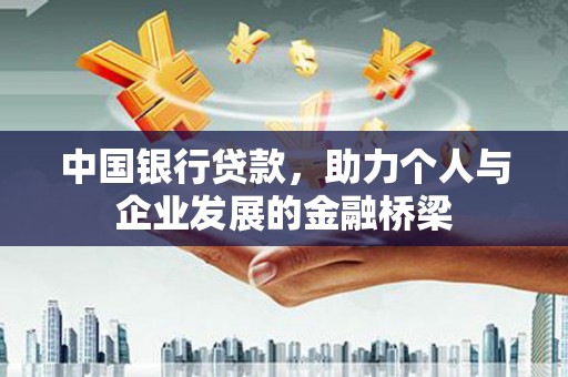 阜平中国银行贷款，助力个人与企业发展的金融桥梁