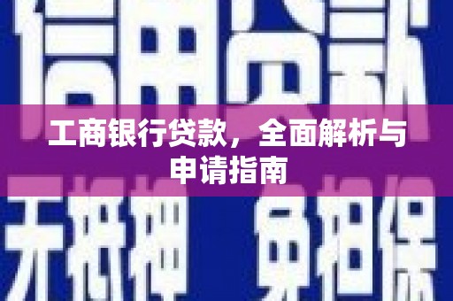 阜平工商银行贷款，全面解析与申请指南