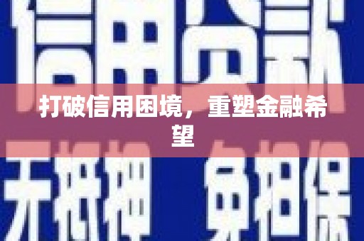阜平打破信用困境，重塑金融希望