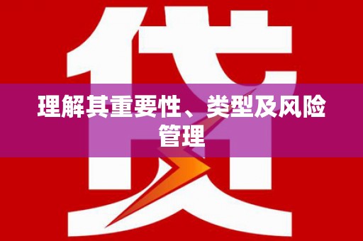 阜平理解其重要性、类型及风险管理
