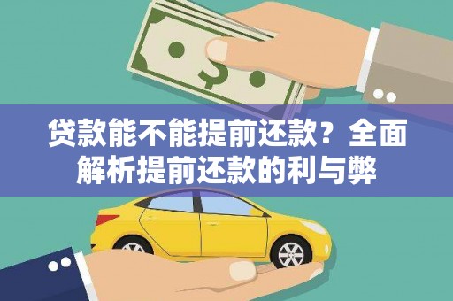 阜平贷款能不能提前还款？全面解析提前还款的利与弊