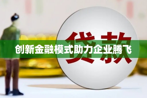 阜平创新金融模式助力企业腾飞