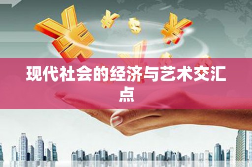 阜平现代社会的经济与艺术交汇点