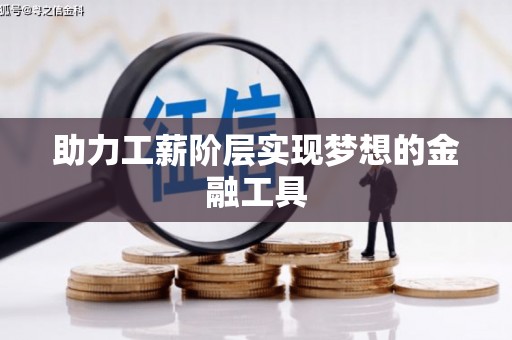 阜平助力工薪阶层实现梦想的金融工具