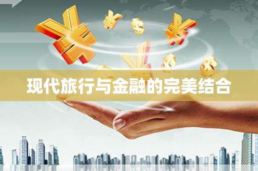 阜平现代旅行与金融的完美结合